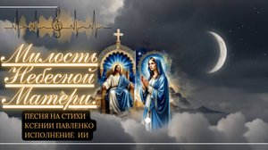 "Милость Небесной Матери " песня на стихи Ксении Павленко