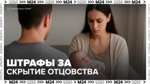 В России могут ввести штрафы за скрытие отцовства в свидетельстве о рождении - Москва 24