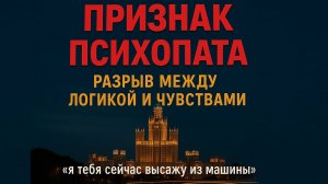 Главный признак ПСИХОПАТА = разрыв между логикой и эмоциональной сферой!