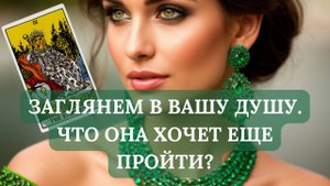 ЗАГЛЯНЕМ В ВАШУ ДУШУ. ЧТО ОНА ХОЧЕТ ЕЩЕ ПРОЙТИ?