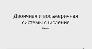 8 класс. Системы счисления. Двоичная и восьмеричная системы