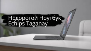 НЕдорогой Ноутбук Echips Taganay (NB156D-H) для Учёбы,Работы, Сёрфинга