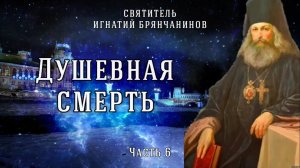 Душевная смерть. Слово о смерти. Часть 6. Игнатий Брянчанинов