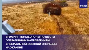 Брифинг Минобороны по шести оперативным направлениям специальной военной операции на Украине