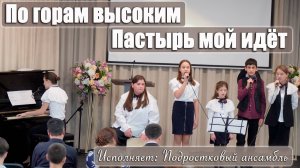 "По горам высоким Пастырь мой идёт" исполняет подростковый ансамбль