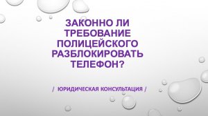 Законно ли требование полицейского разблокировать телефон?