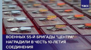 Военных 55-й бригады "Центра" наградили в честь 10-летия соединения