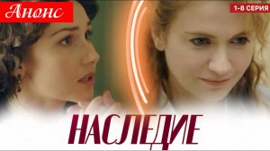 Наследие 1 2 3 4 5 6 7 8 серия (анонс сериал 2025)