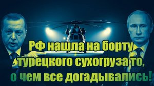 Россия словила за руку Эрдогана РФ нашла на борту турецкого сухогруза то, о чем все догадывались!