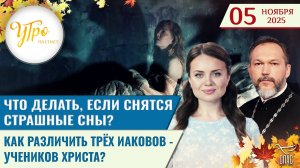 Что делать, если снятся страшные сны? / Как различить трёх Иаковов - учеников Христа?
