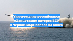 Уничтожение российскими «Ланцетами» катеров ВСУ в Черном море попало на видео