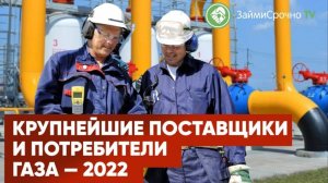 Страны лидеры по запасам добыче поставкам и потреблению газа - 2022?