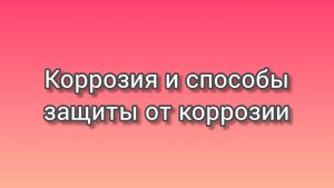 Коррозия. Способы защиты от коррозии