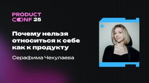 Почему нельзя относиться к себе как к продукту. Серафима Чекулаева