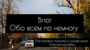 влог. обо всем по немногу// распаковка посылки с косметикой