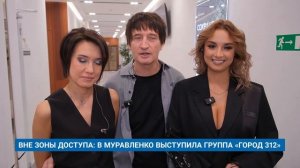 ВНЕ ЗОНЫ ДОСТУПА: В МУРАВЛЕНКО ВЫСТУПИЛА ГРУППА «ГОРОД 312»