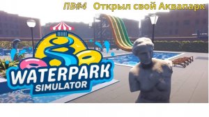 ПВ #4 | ОТКРЫЛ СВОЙ АКВАПАРК | WaterPark Simulator