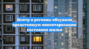 Центр и регионы обсудили предстоящую инвентаризацию состояния жилья