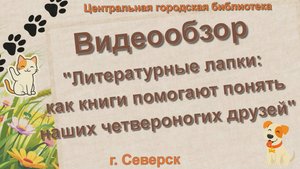 Видеообзор «Литературные лапки: как книги помогают понять наших четвероногих друзей» (6+)