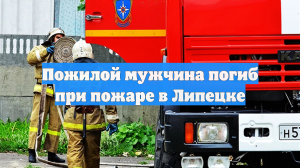 Пожилой мужчина погиб при пожаре в Липецке
