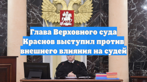 Глава Верховного суда Краснов выступил против внешнего влияния на судей
