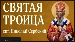 СВЯТАЯ ТРОИЦА _ свт. Николай Сербский