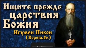Ищите прежде царствия Божия _ Игумен Никон (Воробьёв)