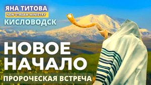 Новое начало. пророческая встреча Кисловодск 3.11.25 Яна Титова NSM