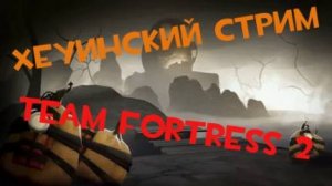 Хеуинский Стрим Team Fortress 2