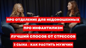 Недоношенные дети, инфантилизм и как растить мужчин: интервью с Миланой Басаргиной