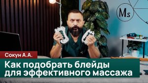 Как подобрать блейды для эффективного массажа. Сокун А.А.