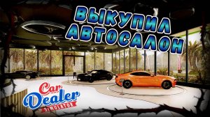 САЛОН ВЫКУПИЛ! ТЕПЕРЬ РАБОТАЮ НА СЕБЯ!!!/CAR DEALER SIMULATOR/#24