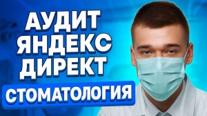 АУДИТ ЯНДЕКС ДИРЕКТ. СТОМАТОЛОГИЯ В НИЖНЕМ НОВГОРОДЕ