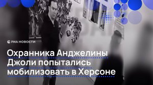 Охранника Анджелины Джоли попытались мобилизовать в Херсоне