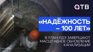 «Надёжность – 100 лет». В Улан-Удэ завершают масштабное обновление канализации