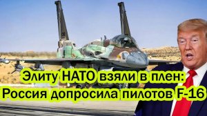 Роковое утро 5ого! Элиту НАТО взяли в плен: Допрос в Москве пилотов F-16, Трамп требует наказать!
