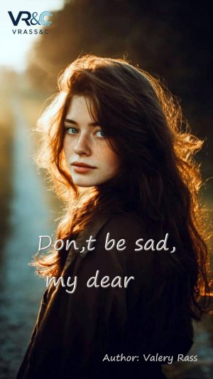 Don,t be sad, my dear