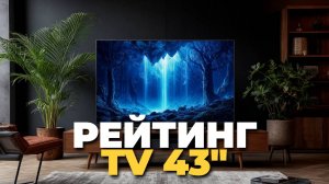 Рейтинг лучших телевизоров 43 дюйма 📺: топ моделей для вашего дома