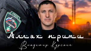 ВЛАДИМИР КУРСКИЙ - АЛЛАХ ПРИМИ. ПОСВЯЩАЕТСЯ ЧЕЧЕНСКИМ ВОЕННЫМ