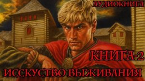 ИСКУССТВО ВЫЖИВАНИЯ КНИГА-2 Аудиокнига #аудиокнига #аудиокниги #попаданец #попаданцы