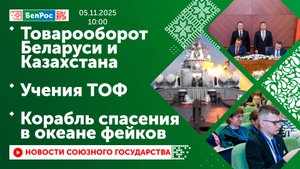 Товарооборот Беларуси и Казахстана / Учения ТОФ / Корабль спасения в океане фейков