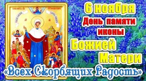 6 НОЯБРЯ – ДЕНЬ ИКОНЫ БОЖИЕЙ МАТЕРИ "ВСЕХ СКОРБЯЩИХ РАДОСТЬ"