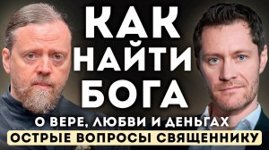 Как найти Бога. Острые Вопросы Священнику. О Вере, Любви и Деньгах.