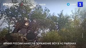 Армия России нанесла поражение ВСУ в 142 районах