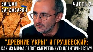 Древние укры и Грушевский: КАК из МИФА лепят смертельную ИДЕНТИЧНОСТЬ? | Вардан Багдасарян | Часть 2