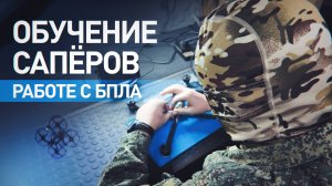 «Все бойцы должны уметь собрать и разобрать дрон»: как российские сапёры учатся работать с БПЛА