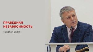 Николай Шубин. Праведная независимость