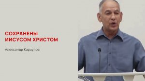 Александр Караулов. Сохранены Иисусом Христом