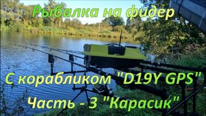 Рыбалка на фидер. С корабликом D19Y GPS. Часть - 3. "Карасик".