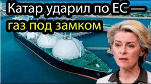 Катар перекрывает вентиль Европе показали, кто заправляет энергией